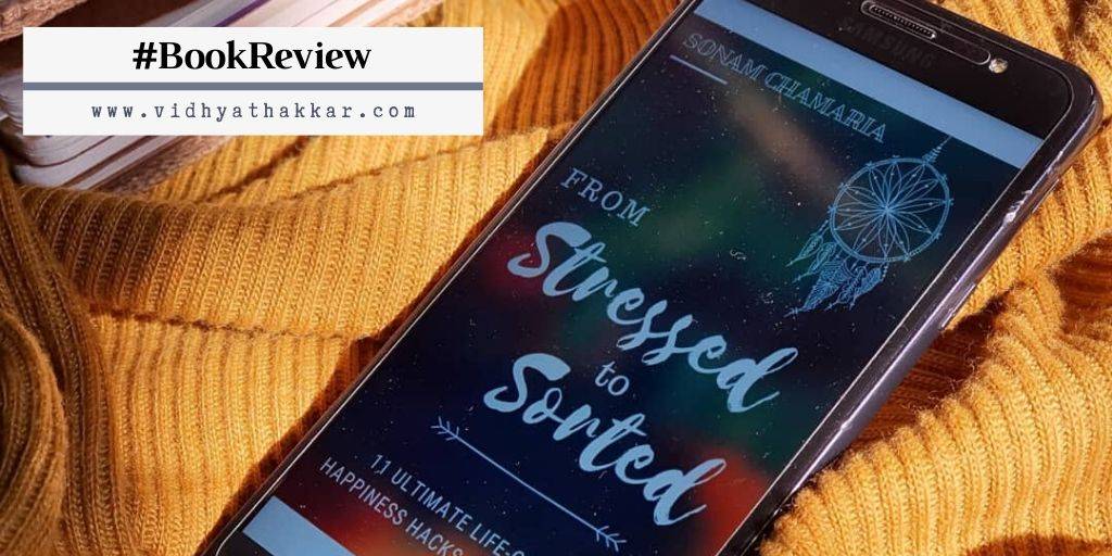 You are currently viewing From stressed to Sorted by Sonam Chamaria – Book Review