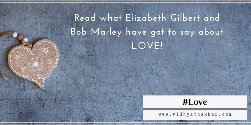 You are currently viewing Read what Elizabeth Gilbert and Bob Marley have got to say about LOVE!