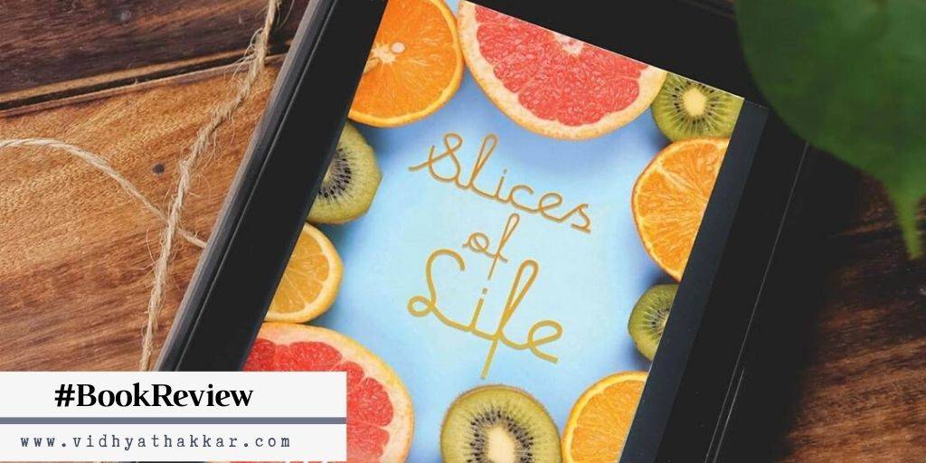 You are currently viewing Book Review of Slices of Life by Richa Gupta