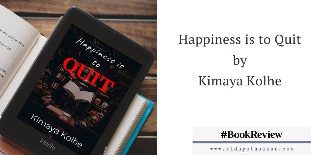 Read more about the article Happiness is to Quit by Kimaya Kolhe – Book Review