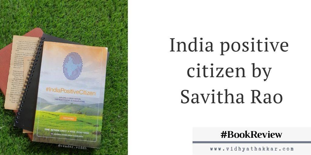 Read more about the article INDIA POSITIVE CITIZEN: Building a great Nation , one India Positive action at a time by Savitha Rao – Book Review