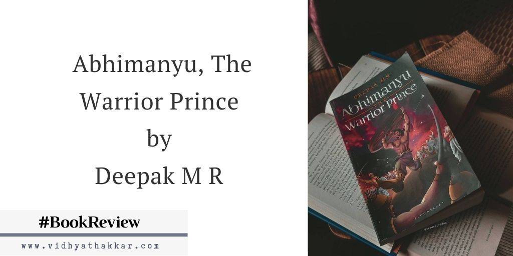 Abhimanyu, The Warrior Prince by Deepak M R - Book Review