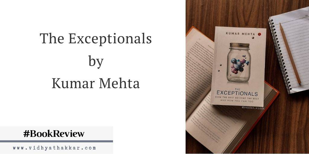 Read more about the article The Exceptionals: How The Best Become The Best And How You Can Too by Kumar Mehta – Book Review