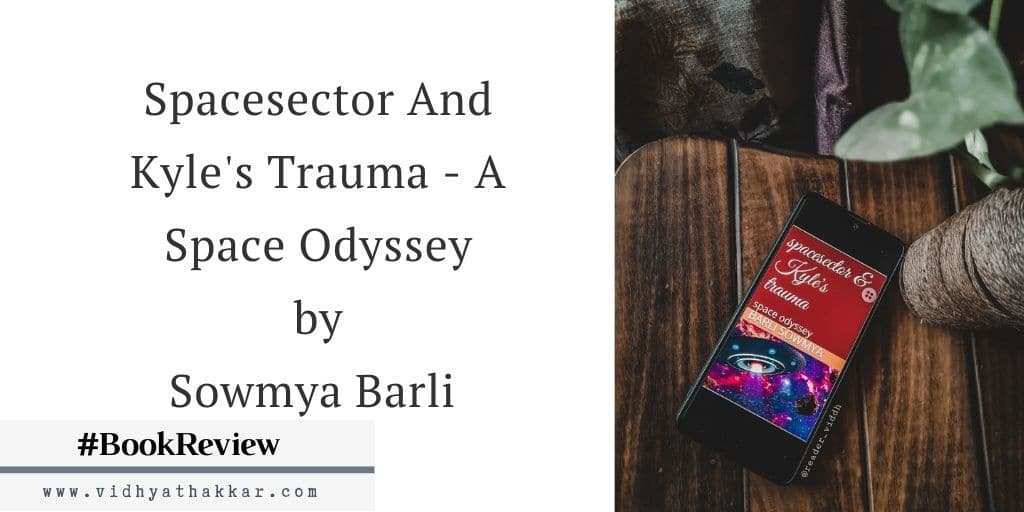 You are currently viewing Spacesector And Kyle’s Trauma – A Space Odyssey by Sowmya Barli – Book Review