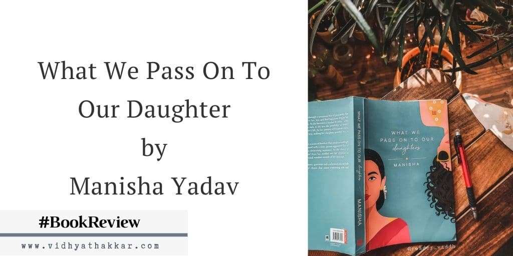 What We Pass On To Our Daughter by Manisha Yadav - Book Review