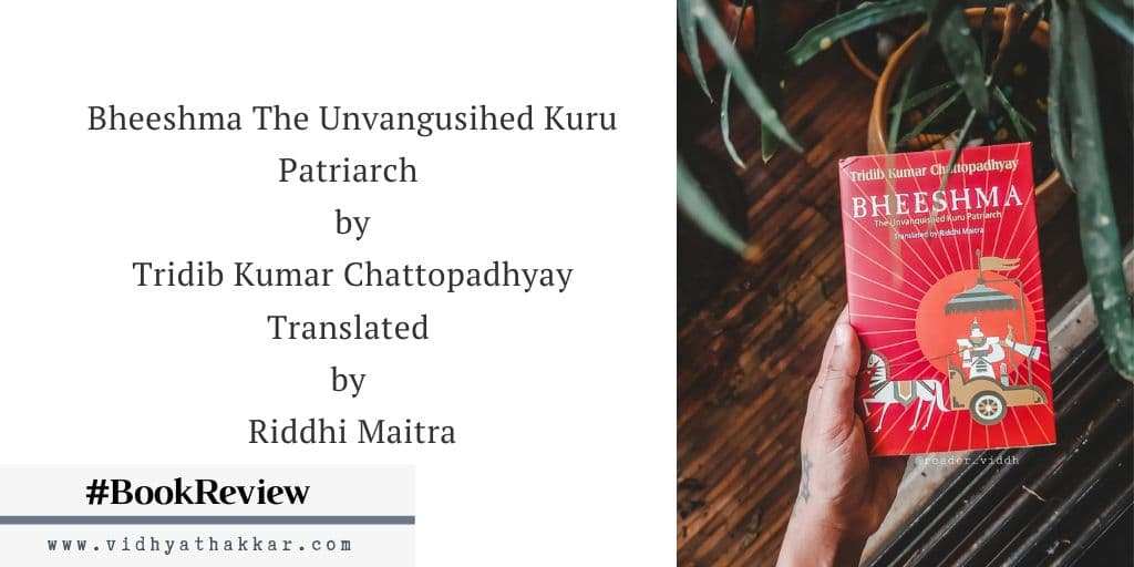Read more about the article Bheeshma The Unvangusihed Kuru Patriarch by Tridib Kumar Chattopadhyay Translated By Riddhi Maitra – Book Review