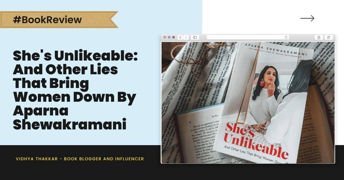 Read more about the article She’s Unlikeable: And Other Lies That Bring Women Down by Aparna Shewakramani – Book Review