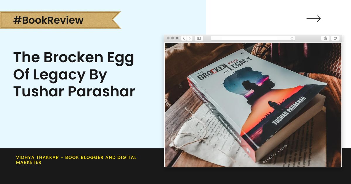 Read more about the article The Brocken Egg Of Legacy by Tushar Parashar – Book Review
