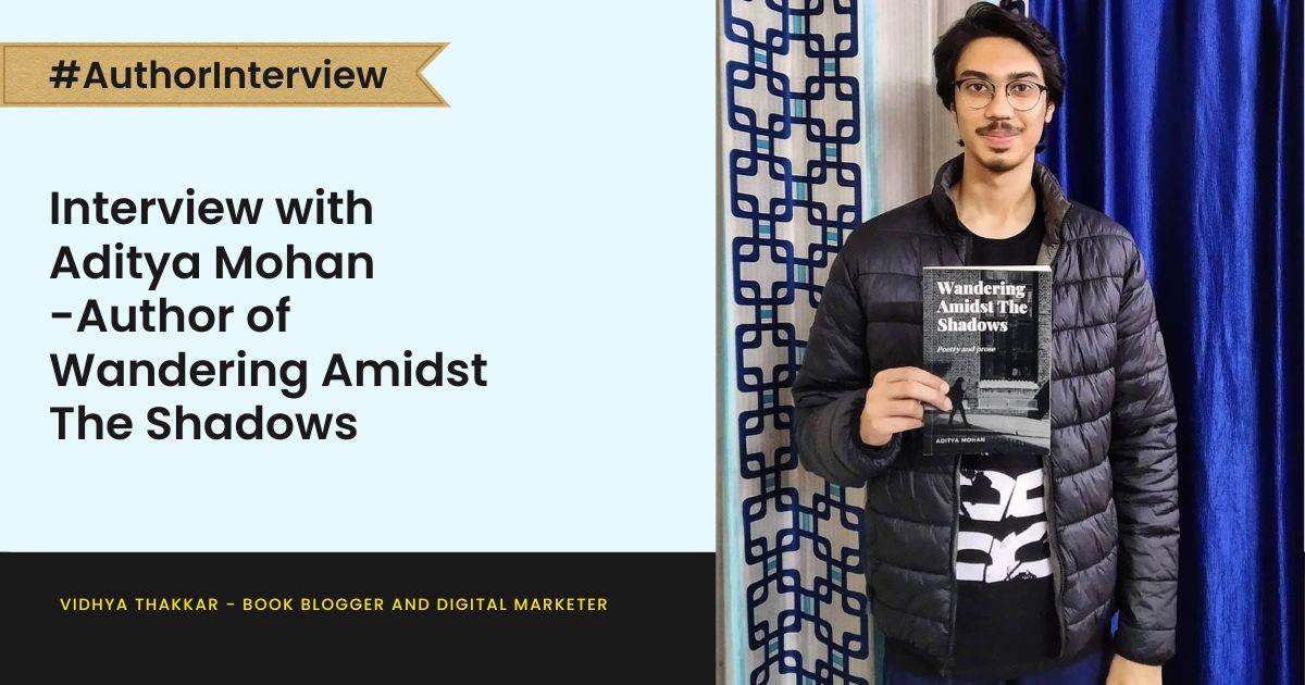 Read more about the article Interview with Aditya Mohan – Author of Wandering Amidst The Shadows