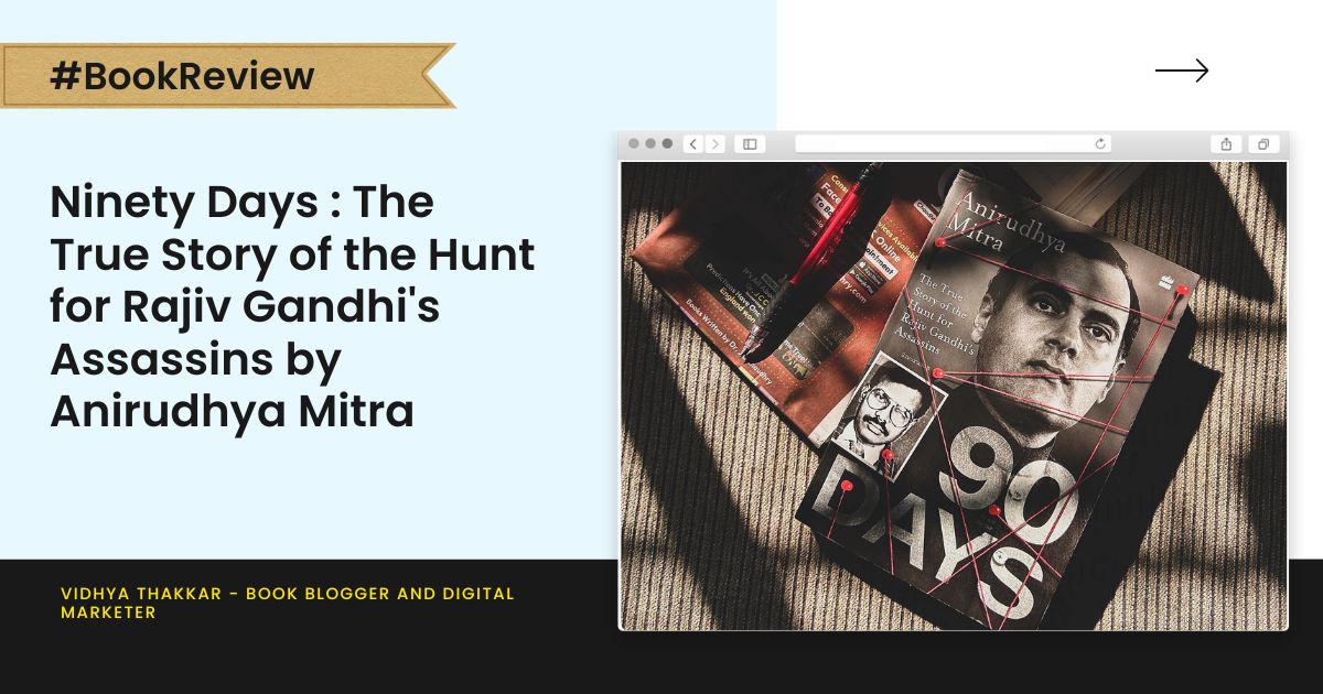 Read more about the article Ninety Days : The True Story of the Hunt for Rajiv Gandhi’s Assassins by Anirudhya Mitra – Book Review