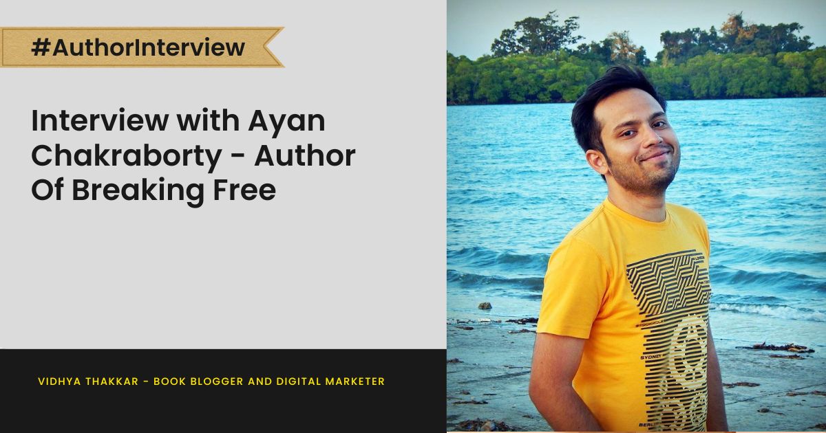 You are currently viewing Interview with Ayan Chakraborty – Author Of Breaking Free