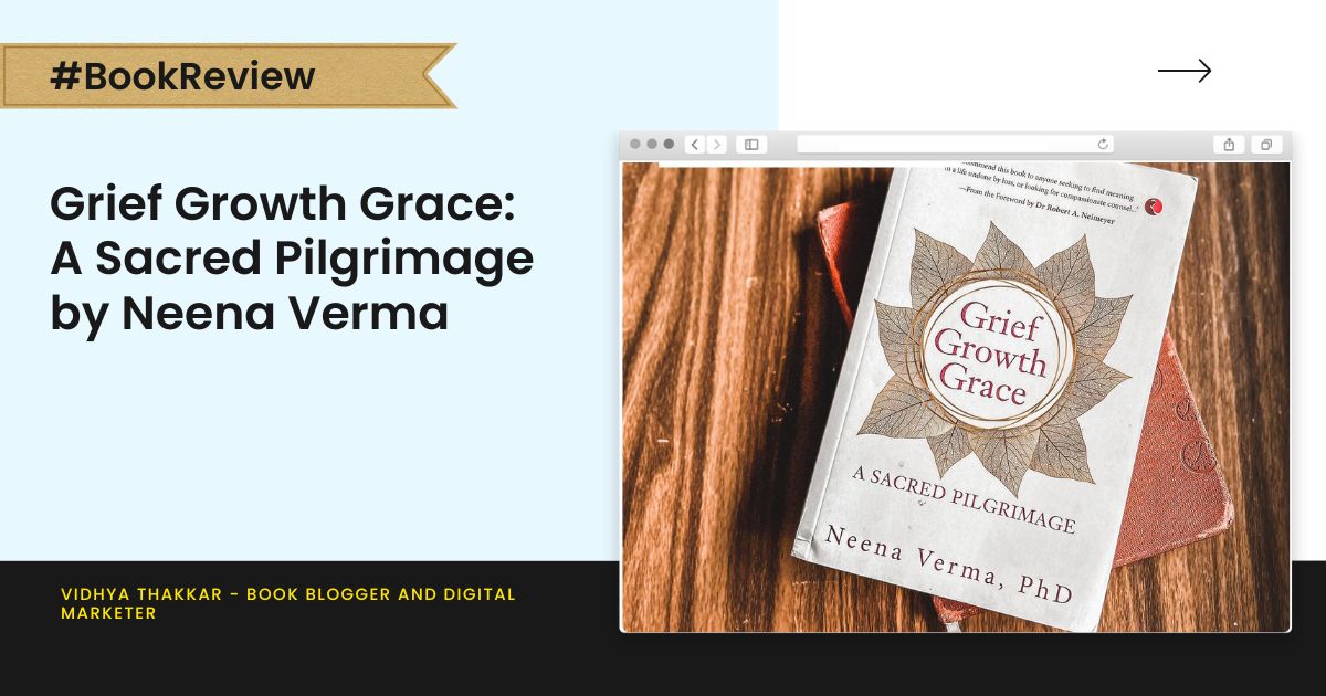 Grief Growth Grace: A Sacred Pilgrimage by Neena Verma - Book Review