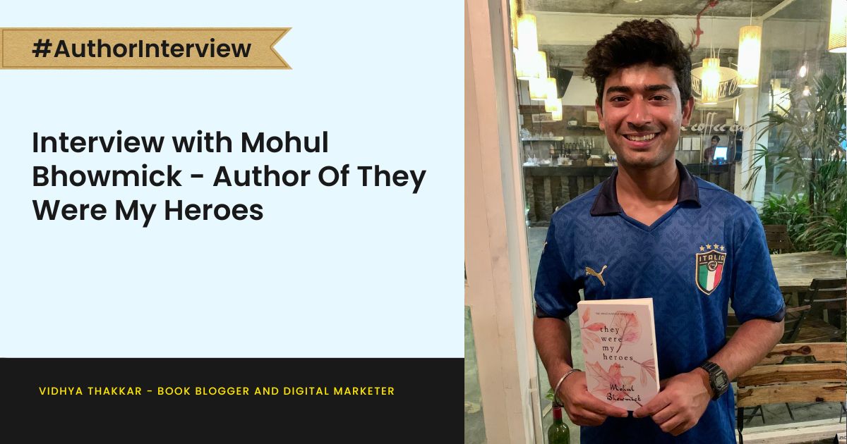 Interview with Mohul Bhowmick - Author Of They Were My Heroes
