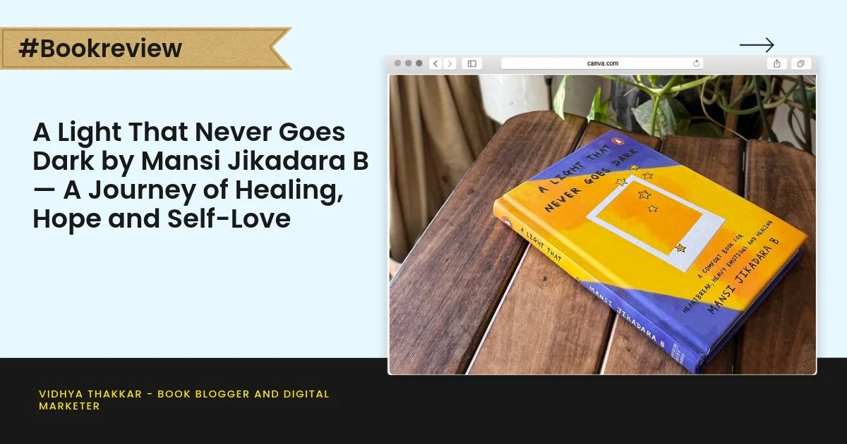 You are currently viewing A Light That Never Goes Dark by Mansi Jikadara B — A Journey of Healing, Hope and Self-Love