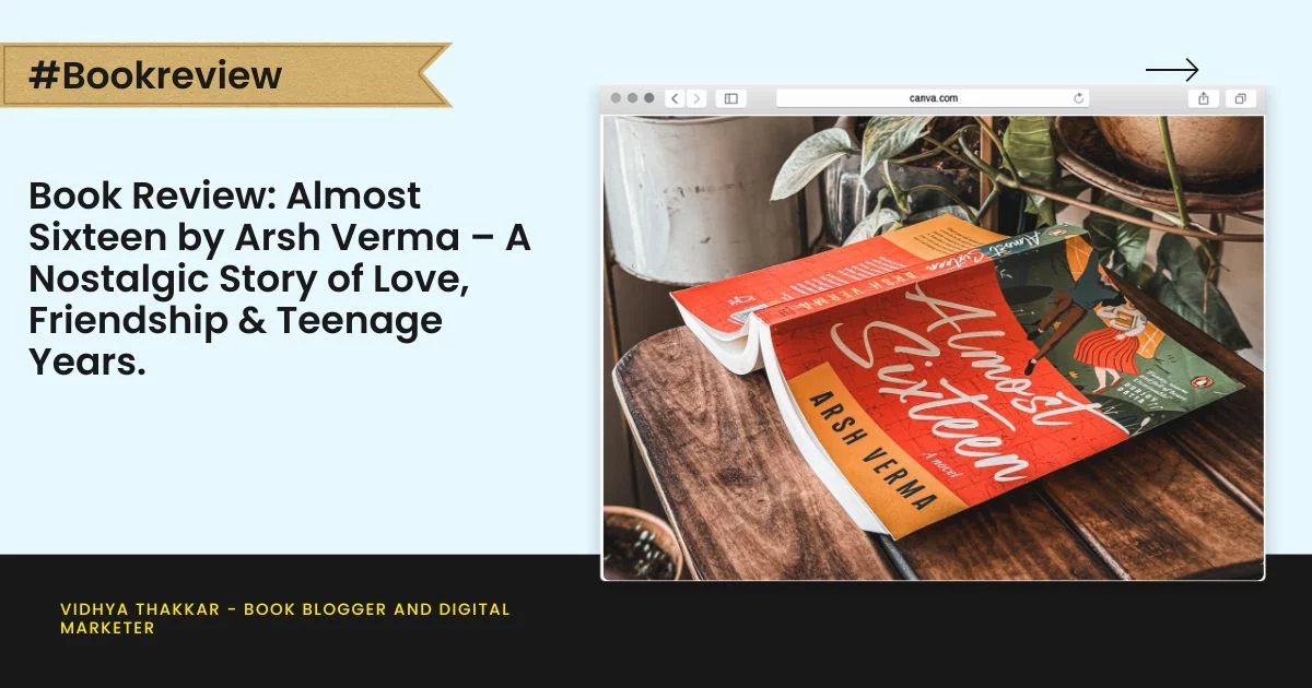 Book Review: Almost Sixteen by Arsh Verma – A Nostalgic Story of Love, Friendship & Teenage Years.