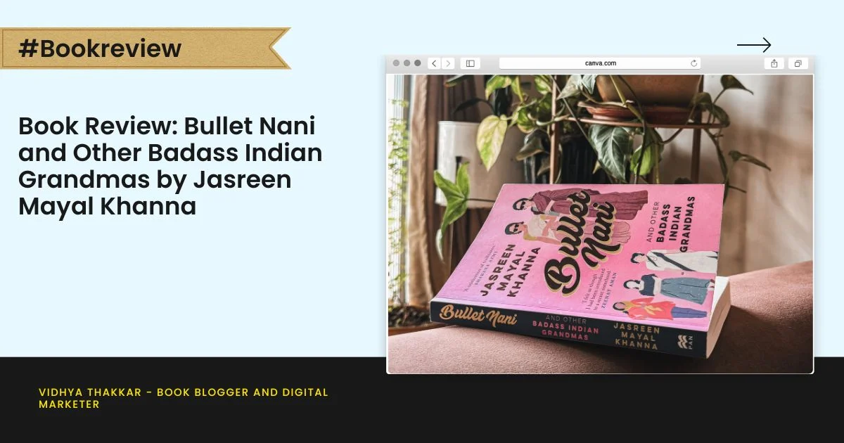 Book Review: Bullet Nani and Other Badass Indian Grandmas by Jasreen Mayal Khanna