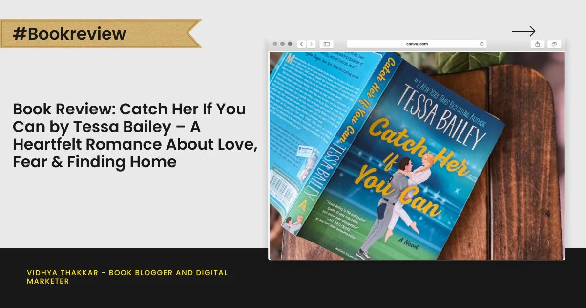 Book Review: Catch Her If You Can by Tessa Bailey – A Heartfelt Romance About Love, Fear & Finding Home