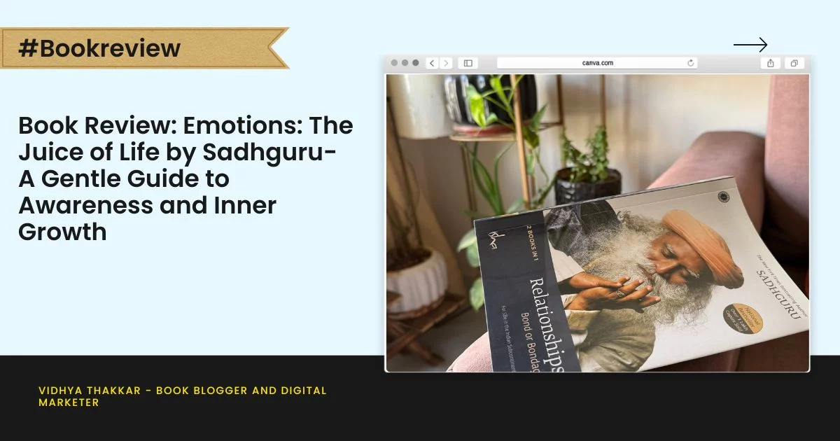 Book Review: Emotions: The Juice of Life by Sadhguru- A Gentle Guide to Awareness and Inner Growth