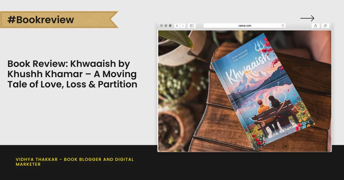 Book Review: Khwaaish by Khushh Khamar – A Moving Tale of Love, Loss & Partition