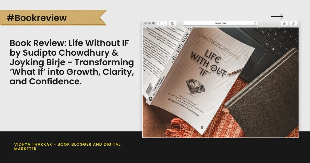 Book Review: Life Without IF by Sudipto Chowdhury & Joyking Birje - Transforming ‘What If’ into Growth, Clarity, and Confidence.