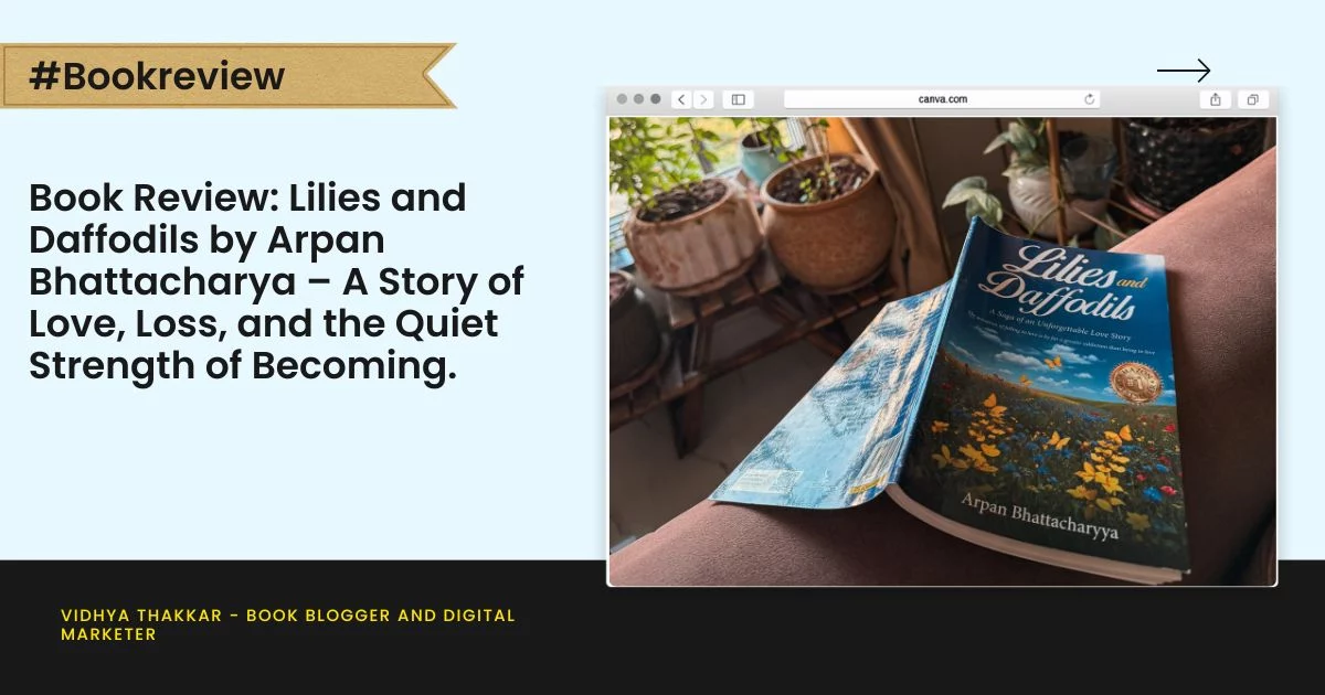 Book Review: Lilies and Daffodils by Arpan Bhattacharya – A Story of Love, Loss, and the Quiet Strength of Becoming.