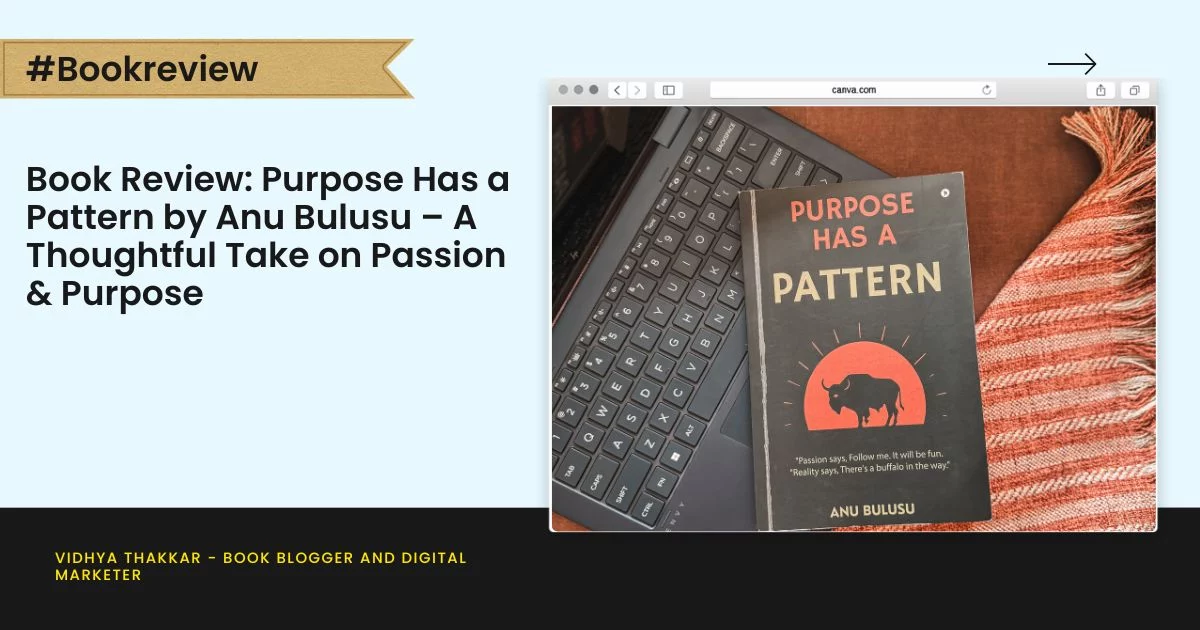 Book Review: Purpose Has a Pattern by Anu Bulusu – A Thoughtful Take on Passion & Purpose