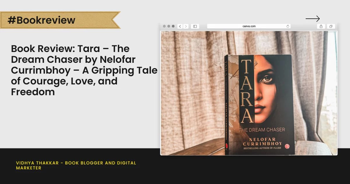 Book Review- Tara – The Dream Chaser by Nelofar Currimbhoy – A Gripping Tale of Courage, Love, and Freedom