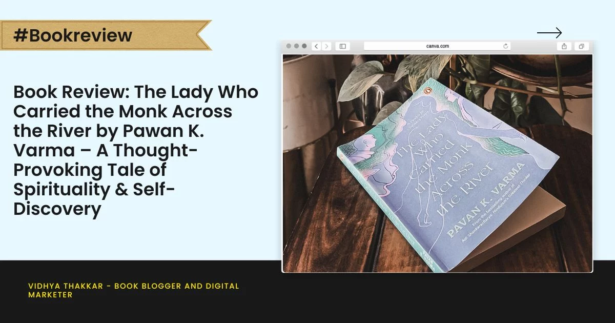 Book Review: The Lady Who Carried the Monk Across the River by Pawan K. Varma – A Thought-Provoking Tale of Spirituality & Self-Discovery