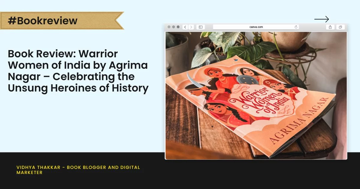 Book Review: Warrior Women of India by Agrima Nagar – Celebrating the Unsung Heroines of History
