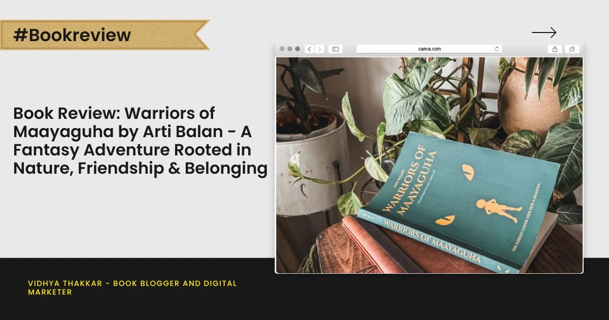 Book Review: Warriors of Maayaguha by Arti Balan – A Fantasy Adventure Rooted in Nature, Friendship & Belonging