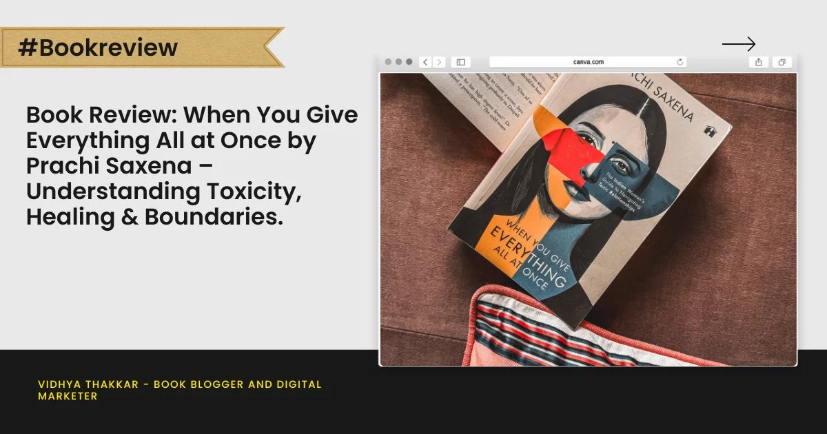 Book Review: When You Give Everything All at Once by Prachi Saxena – Understanding Toxicity, Healing & Boundaries.