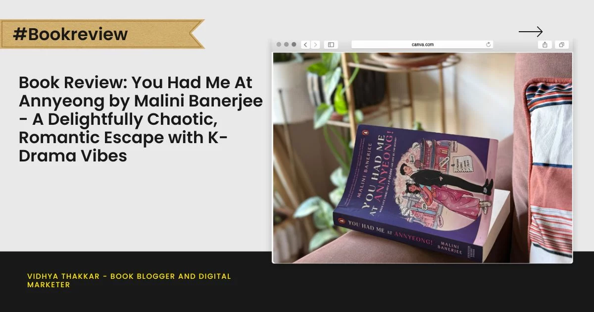 Book Review: You Had Me At Annyeong by Malini Banerjee - A Delightfully Chaotic, Romantic Escape with K-Drama Vibes