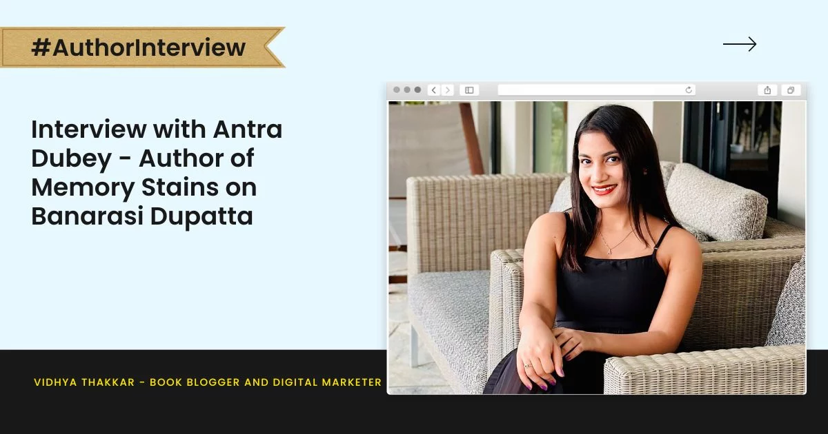 Interview with Antra Dubey - Author of Memory Stains on Banarasi Dupatta