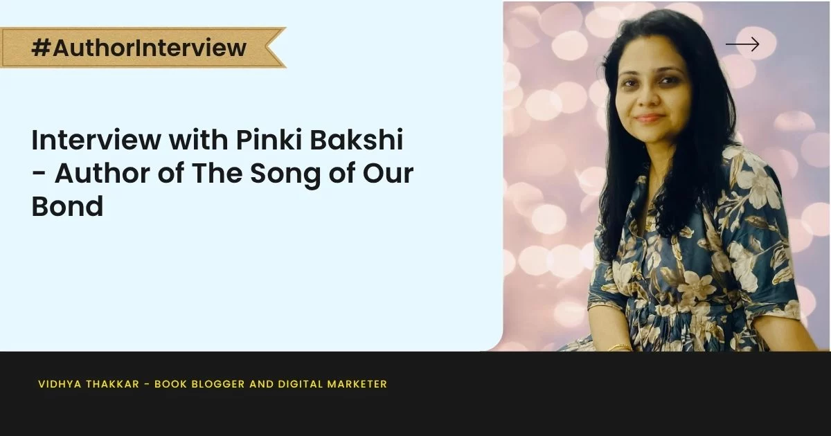 Interview with Pinki Bakshi - Author of The Song of Our Bond