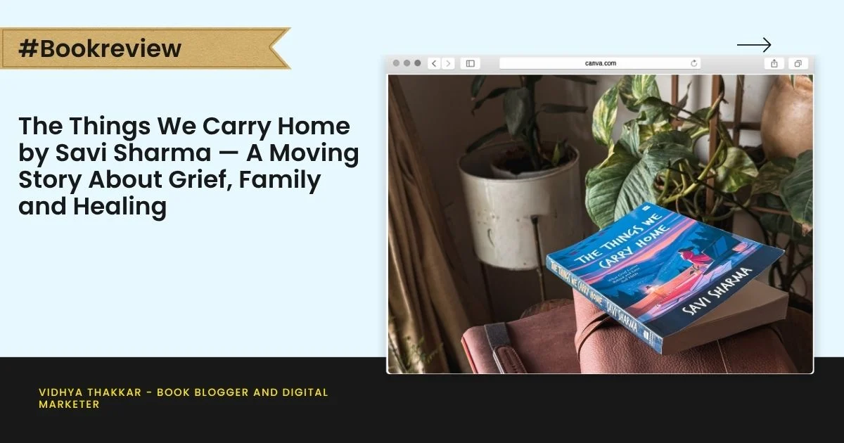 You are currently viewing The Things We Carry Home by Savi Sharma — A Moving Story About Grief, Family and Healing