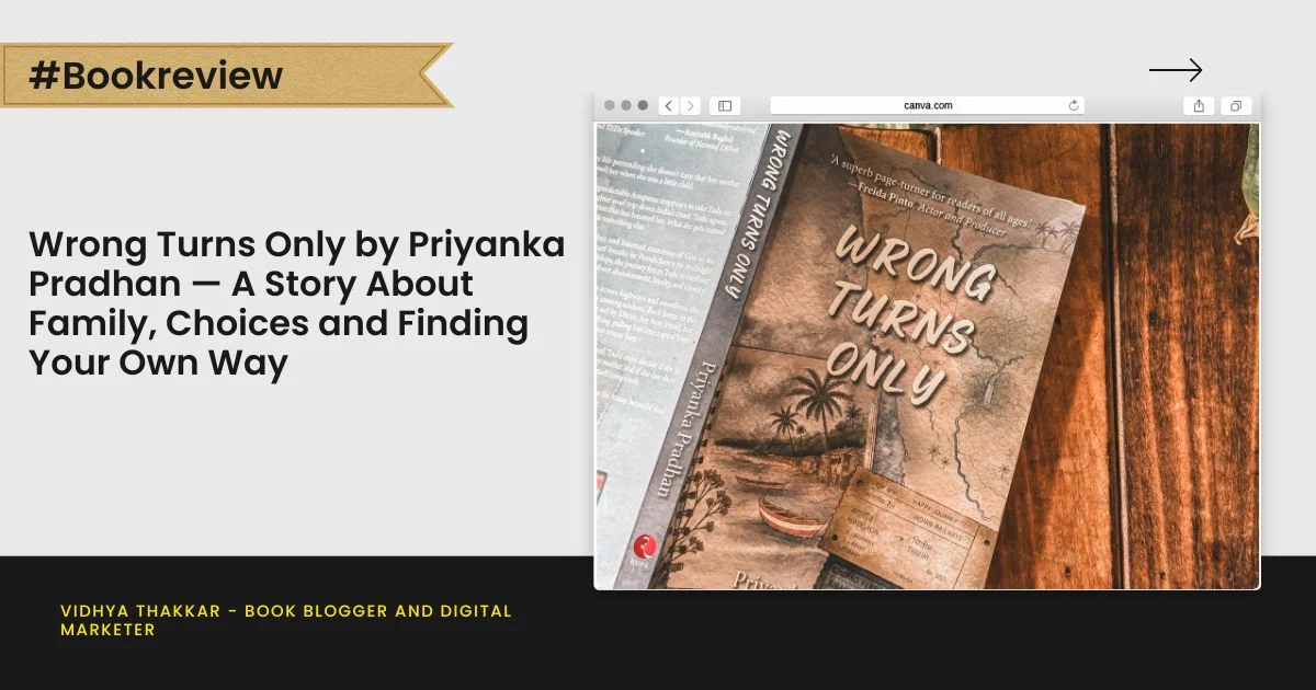Wrong Turns Only by Priyanka Pradhan — A Story About Family, Choices and Finding Your Own Way